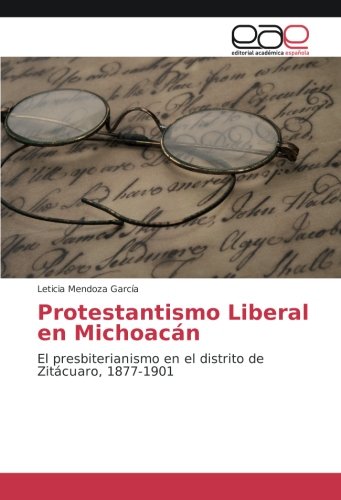 Protestantismo Liberal en Michoacán: El presbiterianismo en el distrito de Zitácuaro, 1877-1901