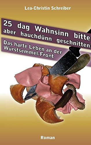 25 dag Wahnsinn bitte, aber hauchdünn geschnitten!: Das harte Leben- an der Wurstsemmel-Front