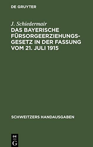 Das bayerische Fürsorgeerziehungsgesetz in der Fassung vom 21. Juli 1915: Nebst den Ausführungsbestimmungen, den Fürsorgeerziehungsgesetzen von ... Gerichtsbarkeit (Schweitzers Handausgaben)