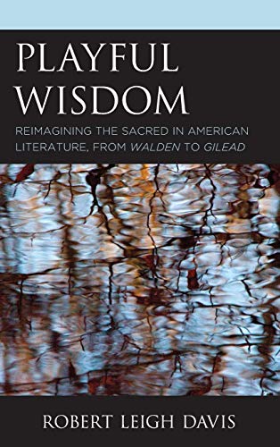 Playful Wisdom: Reimagining the Sacred in American Literature, from Walden to Gilead