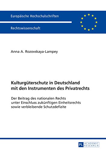 Kulturgüterschutz in Deutschland mit den Instrumenten des Privatrechts: Der Beitrag des nationalen Rechts unter Einschluss zukünftigen Einheitsrechts ... / Series 2: Law / Série 2: Droit, Band 5963)