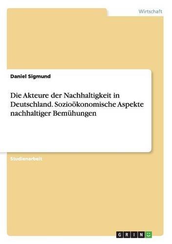 Die Akteure der Nachhaltigkeit in Deutschland. Sozioökonomische Aspekte nachhaltiger Bemühungen