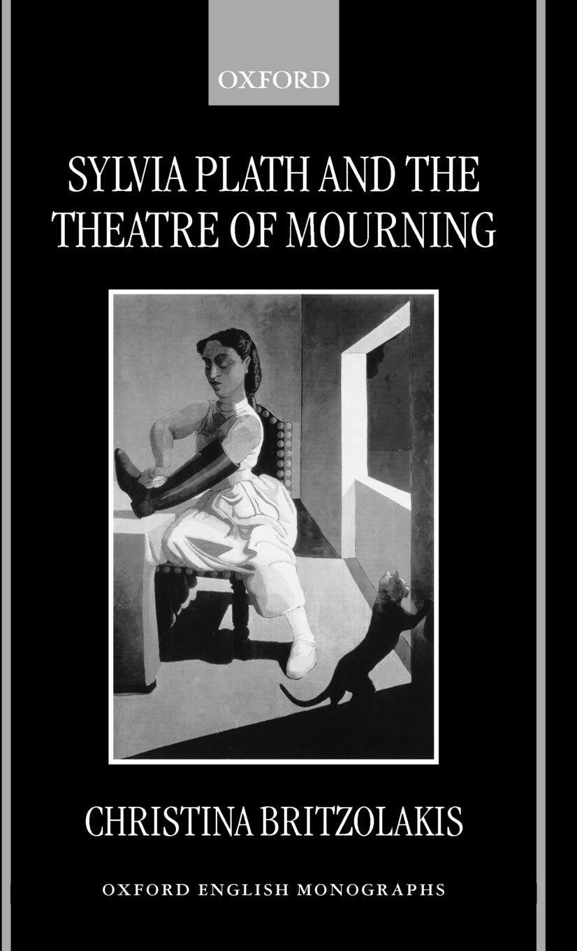 Sylvia Plath and the Theatre of Mourning (Oxford English Monographs)