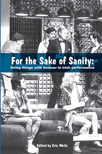 For the Sake of Sanity: Doing things with humour in Irish performance (Carysfort Press Ltd.)