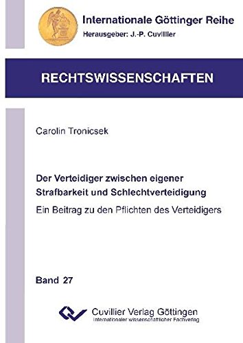Der Verteidiger zwischen eigener Strafbarkeit und Schlechtverteidigung (Internationale Göttinger Reihe - Rechtswissenschaften)