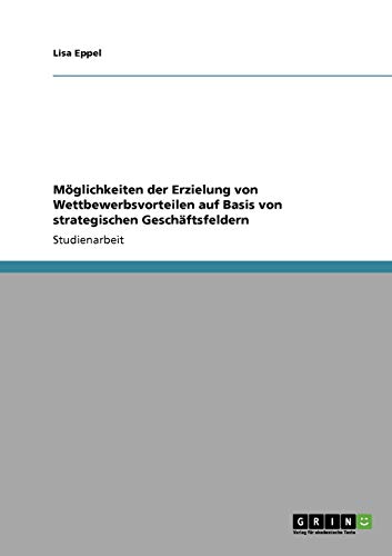Möglichkeiten der Erzielung von Wettbewerbsvorteilen auf Basis von strategischen Geschäftsfeldern