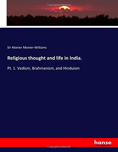 Religious thought and life in India.: Pt. 1. Vedism, Brahmanism, and Hinduism