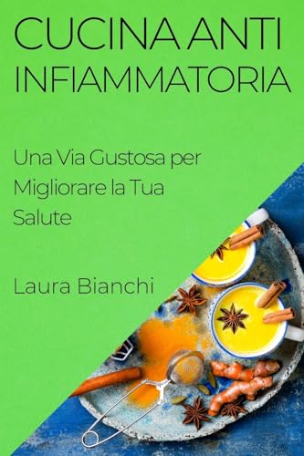 Cucina Antinfiammatoria: Una Via Gustosa per Migliorare la Tua Salute
