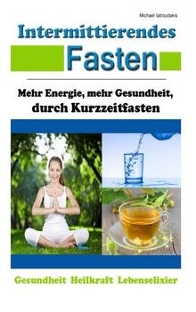 Intermittierendes Fasten: Mehr Energie, mehr Gesundheit durch Kurzeit-Fasten [Abnehmen, Anti-Aging / WISSEN KOMPAKT]