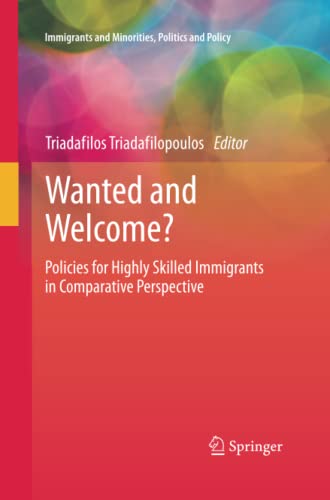 Wanted and Welcome?: Policies for Highly Skilled Immigrants in Comparative Perspective (Immigrants and Minorities, Politics and Policy)