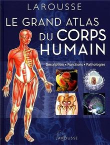 Le grand atlas du corps humain : description, fonctions, pathologies