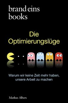 Die Optimierungslüge: Warum wir keine Zeit mehr haben, unsere Arbeit zu machen | brand eins books