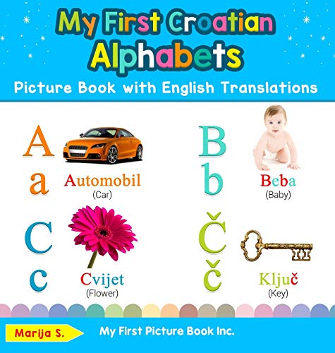 My First Croatian Alphabets Picture Book with English Translations: Bilingual Early Learning & Easy Teaching Croatian Books for Kids (Teach & Learn Basic Croatian Words for Children, Band 1)
