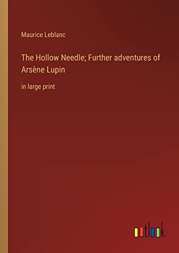 The Hollow Needle; Further adventures of Arsène Lupin: in large print