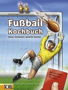 Fußball-Kochbuch: Essen, glotzen, Sprüche klopfen. Mit (an)pfiffigen Stilblüten