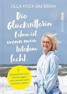 Die Glücksritterin. Leben ist, wenn man trotzdem lacht: Geschichten und Erinnerungen aus meinem sehr schönen Leben.