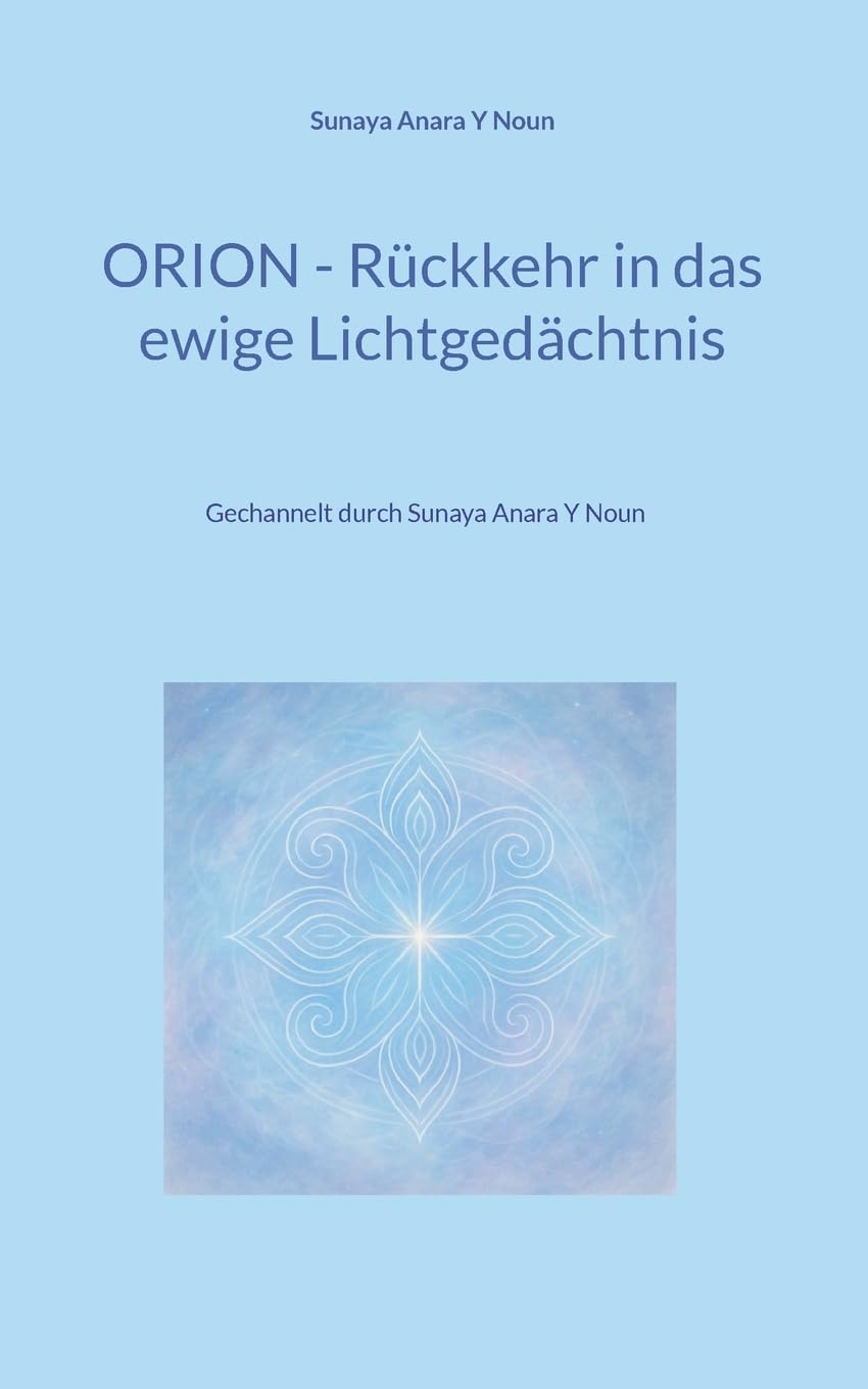 Orion - Rückkehr in das ewige Lichtgedächtnis: Gechannelt durch Sunaya Anara Y Noun