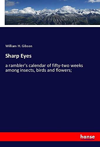 Sharp Eyes: a rambler's calendar of fifty-two weeks among insects, birds and flowers;