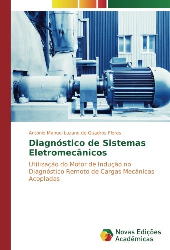 Diagnóstico de Sistemas Eletromecânicos: Utilização do Motor de Indução no Diagnóstico Remoto de Cargas Mecânicas Acopladas