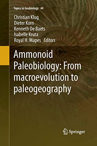 Ammonoid Paleobiology: From macroevolution to paleogeography (Topics in Geobiology, 44, Band 44)