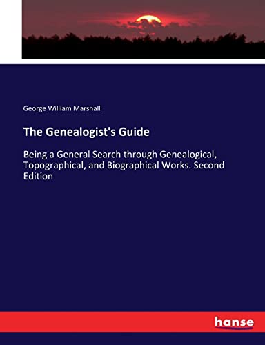 The Genealogist's Guide: Being a General Search through Genealogical, Topographical, and Biographical Works. Second Edition
