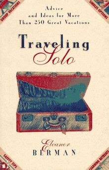 Traveling Solo: Advice and Ideas for More Than 250 Great Vacations: Advice and Ideas for More Than 250 Great Holidays