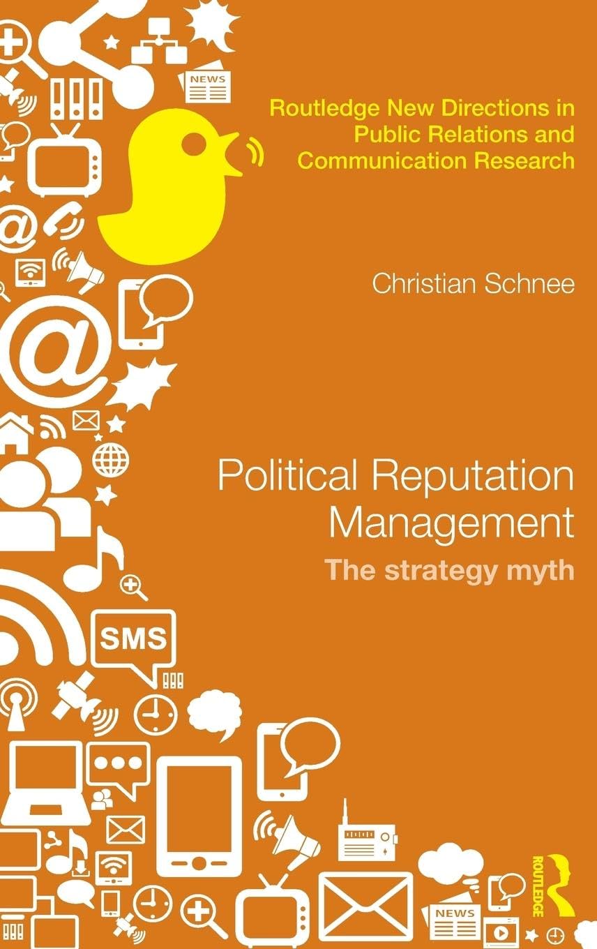 Political Reputation Management: The Strategy Myth (Routledge New Directions in Public Relations & Communication Research)
