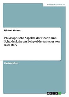 Philosophische Aspekte der Finanz- und Schuldenkrise am Beispiel des Ansatzes von Karl Marx