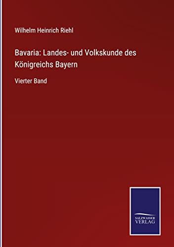 Bavaria: Landes- und Volkskunde des Königreichs Bayern: Vierter Band