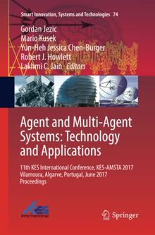 Agent and Multi-Agent Systems: Technology and Applications: 11th KES International Conference, KES-AMSTA 2017 Vilamoura, Algarve, Portugal, June 2017 ... Systems and Technologies, Band 74)