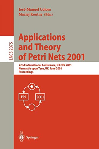 Applications and Theory of Petri Nets 2001: 22nd International Conference, ICATPN 2001 Newcastle upon Tyne, UK, June 25-29, 2001 Proceedings (Lecture Notes in Computer Science, 2075, Band 2075)