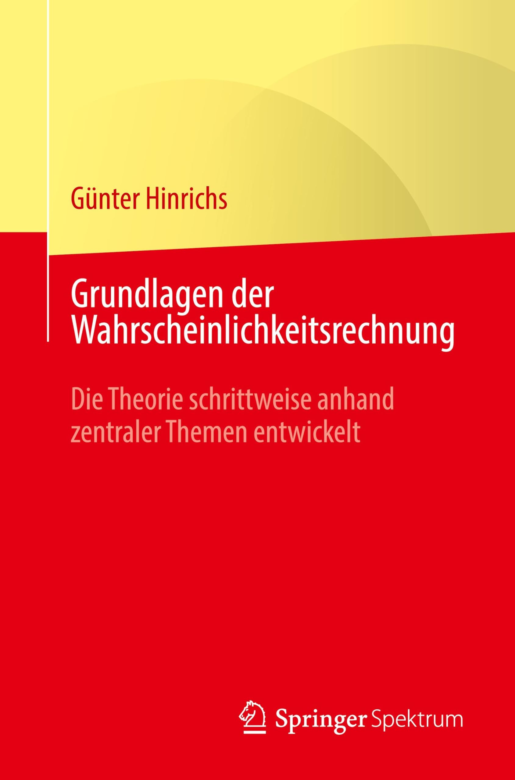 Grundlagen der Wahrscheinlichkeitsrechnung: Die Theorie schrittweise anhand zentraler Themen entwickelt
