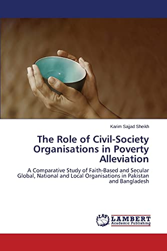 The Role of Civil-Society Organisations in Poverty Alleviation: A Comparative Study of Faith-Based and Secular Global, National and Local Organisations in Pakistan and Bangladesh
