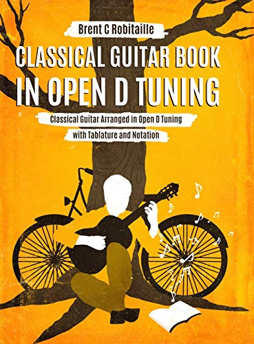 Robitaille, Brent C Classical Guitar Book In Open D Tuning, 45 Classical Guitar Arrangements In Dadf#Ad Tuning With Tablature And Notes