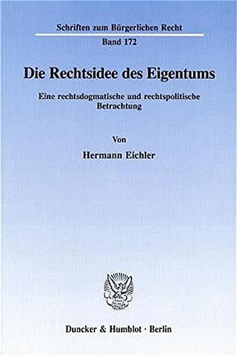 Die Rechtsidee des Eigentums.: Eine rechtsdogmatische und rechtspolitische Betrachtung. (Schriften zum Bürgerlichen Recht)