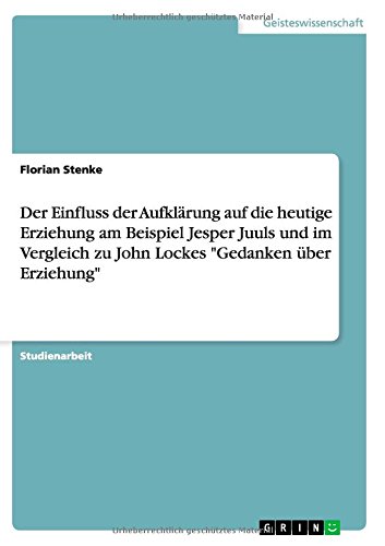 Der Einfluss der Aufklärung auf die heutige Erziehung am Beispiel Jesper Juuls und im Vergleich zu John Lockes Gedanken über Erziehung