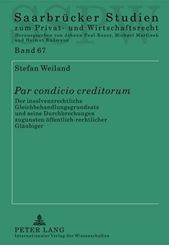 «Par condicio creditorum»: Der insolvenzrechtliche Gleichbehandlungsgrundsatz und seine Durchbrechungen zugunsten öffentlich-rechtlicher Gläubiger ... Studien zum Privat- und Wirtschaftsrecht)