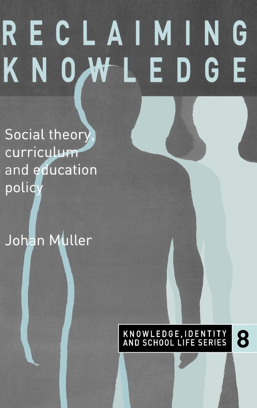 Reclaiming Knowledge: Social Theory, Curriculum and Education Policy (Knowledge, Identity, and School Life Series, 8, Band 8)