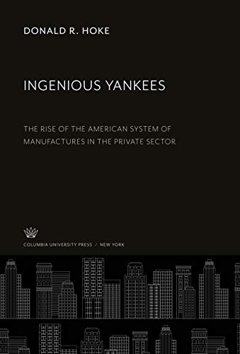 Ingenious Yankees: The Rise of the American System of Manufactures in the Private Sector