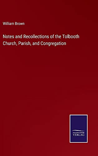 Notes and Recollections of the Tolbooth Church, Parish, and Congregation