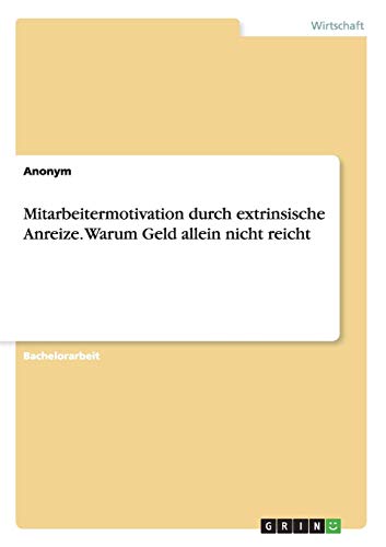 Mitarbeitermotivation durch extrinsische Anreize. Warum Geld allein nicht reicht