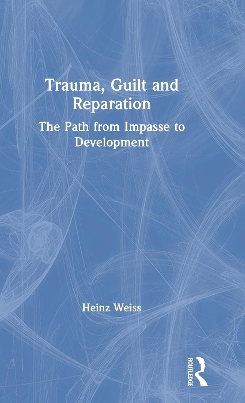 Heinz Weiss Trauma, Guilt And Reparation, The Path From Impasse To Development