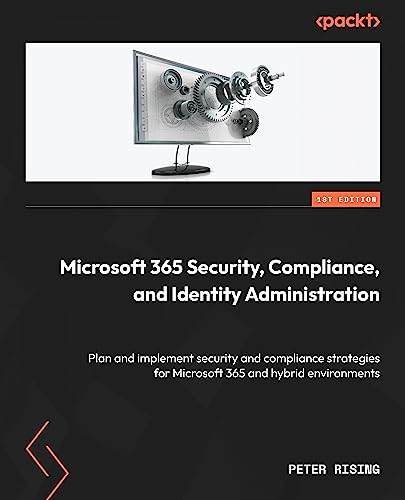 Microsoft 365 Security, Compliance, and Identity Administration: Plan and implement security and compliance strategies for Microsoft 365 and hybrid environments