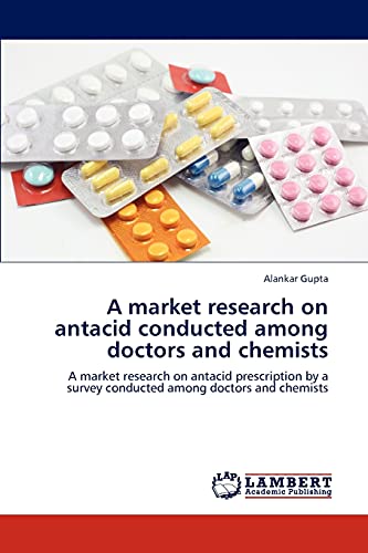 A market research on antacid conducted among doctors and chemists: A market research on antacid prescription by a survey conducted among doctors and chemists