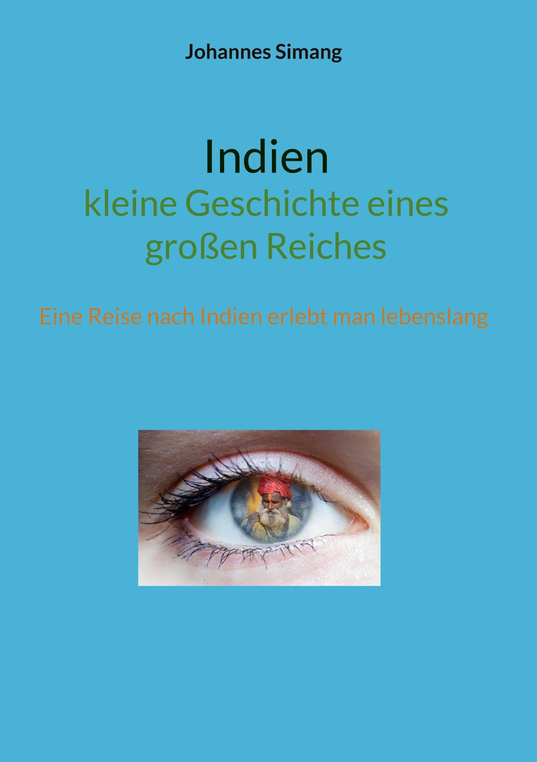 Indien - kleine Geschichte eines großen Reiches: Eine Reise nach Indien erlebt man lebenslang