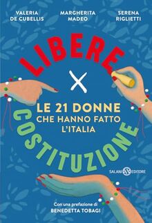 Libere per Costituzione. Le 21 donne che hanno fatto l'Italia (Fuori collana Salani)