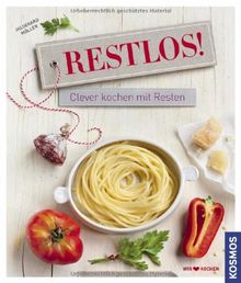 Restlos!: Clever kochen mit Resten