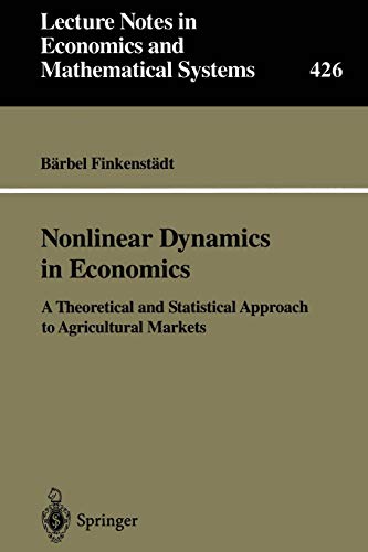 Nonlinear Dynamics in Economics: A Theoretical and Statistical Approach to Agricultural Markets (Lecture Notes in Economics and Mathematical Systems, 426, Band 426)