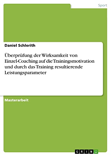 Überprüfung der Wirksamkeit von Einzel-Coaching auf die Trainingsmotivation und durch das Training resultierende Leistungsparameter: Magisterarbeit