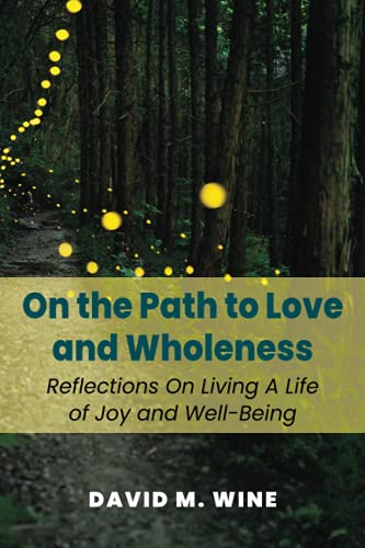 On the Path to Love and Wholeness: Reflections On Living a Life of Joy and Well-Being